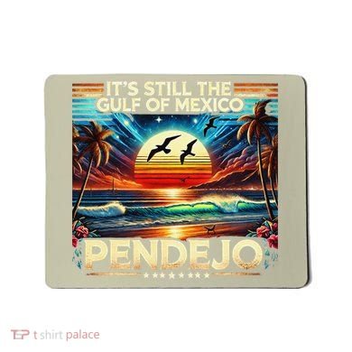 Its Still The Gulf Of Mexico Pendejo 4 Gift Mousepad