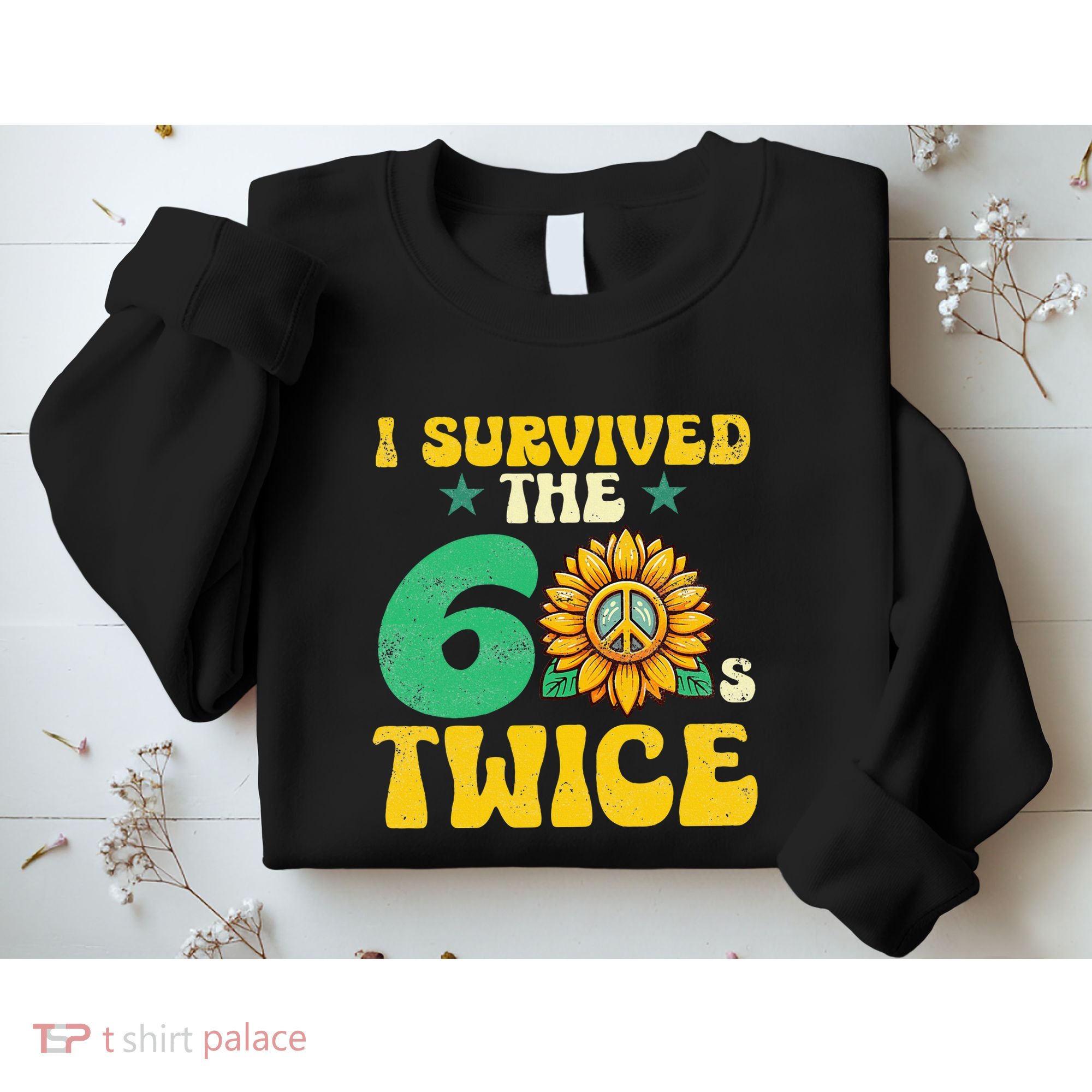 I Survived The 60s Twice Sixties 60s And 70s Year Sunflower Sweatshirt