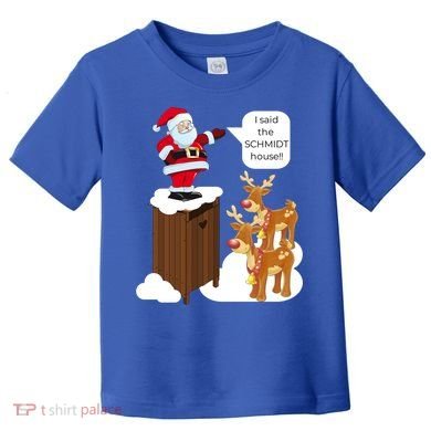 I Said The Schmidt House Fun Xmas Gift Toddler T-Shirt