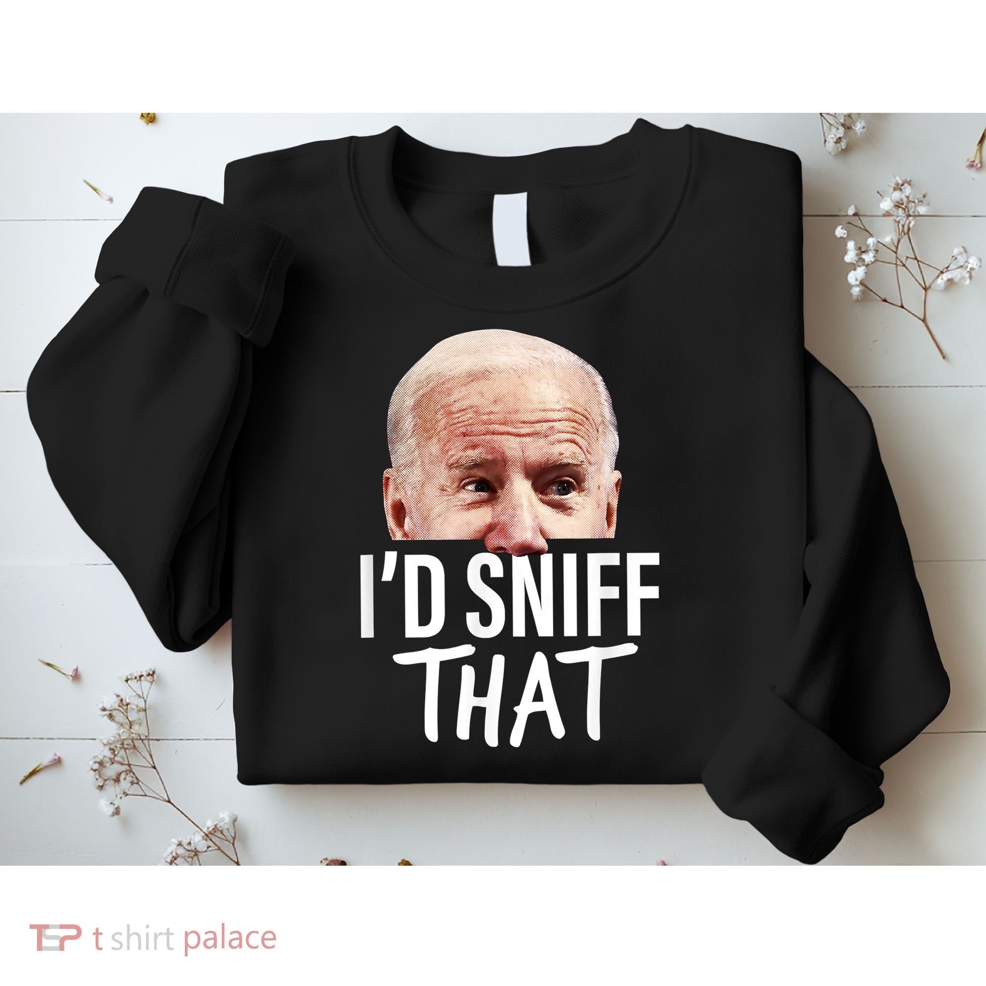 I'd Sniff That. Anti Joe Biden Funny Parody Sweatshirt