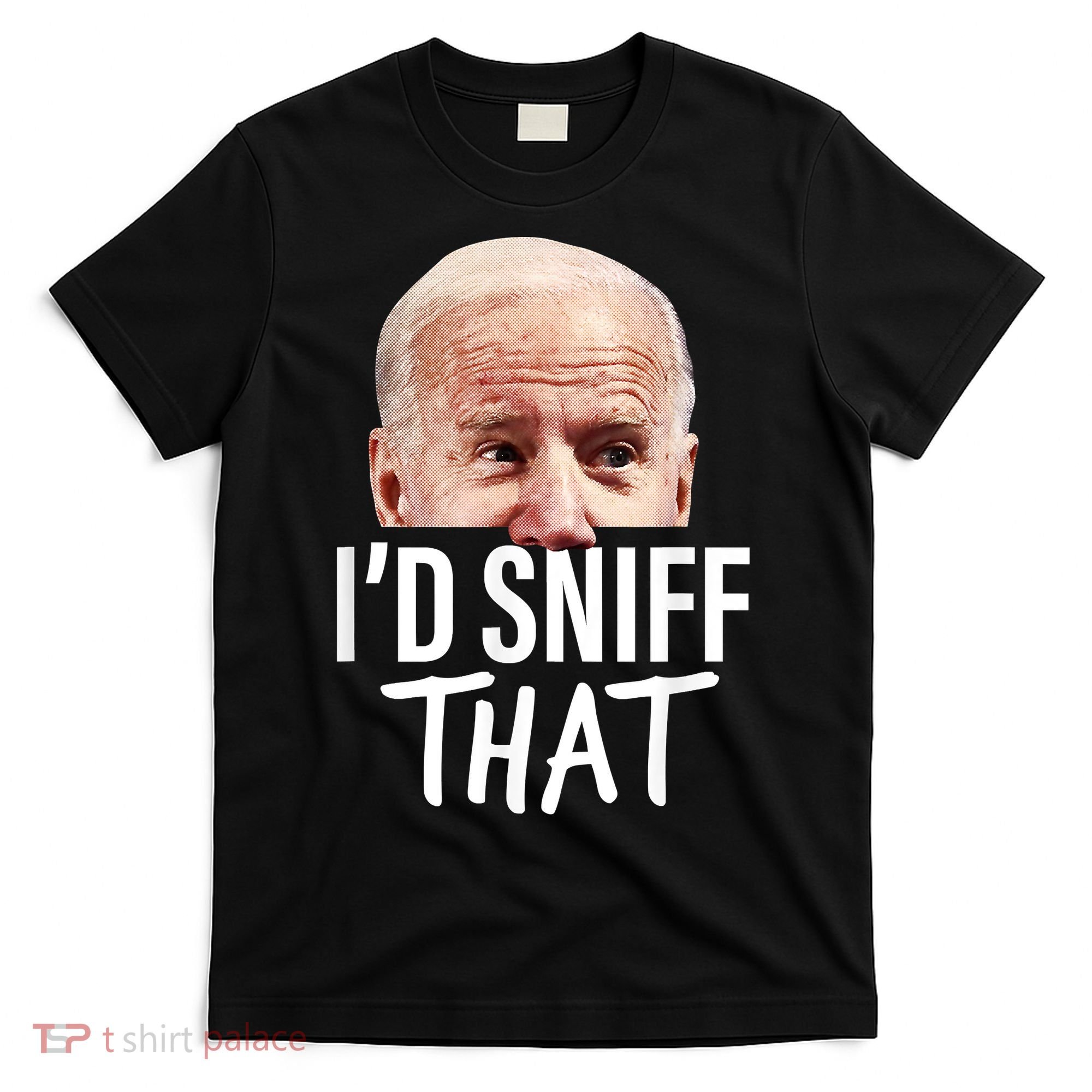 I'd Sniff That. Anti Joe Biden Funny Parody T-Shirt
