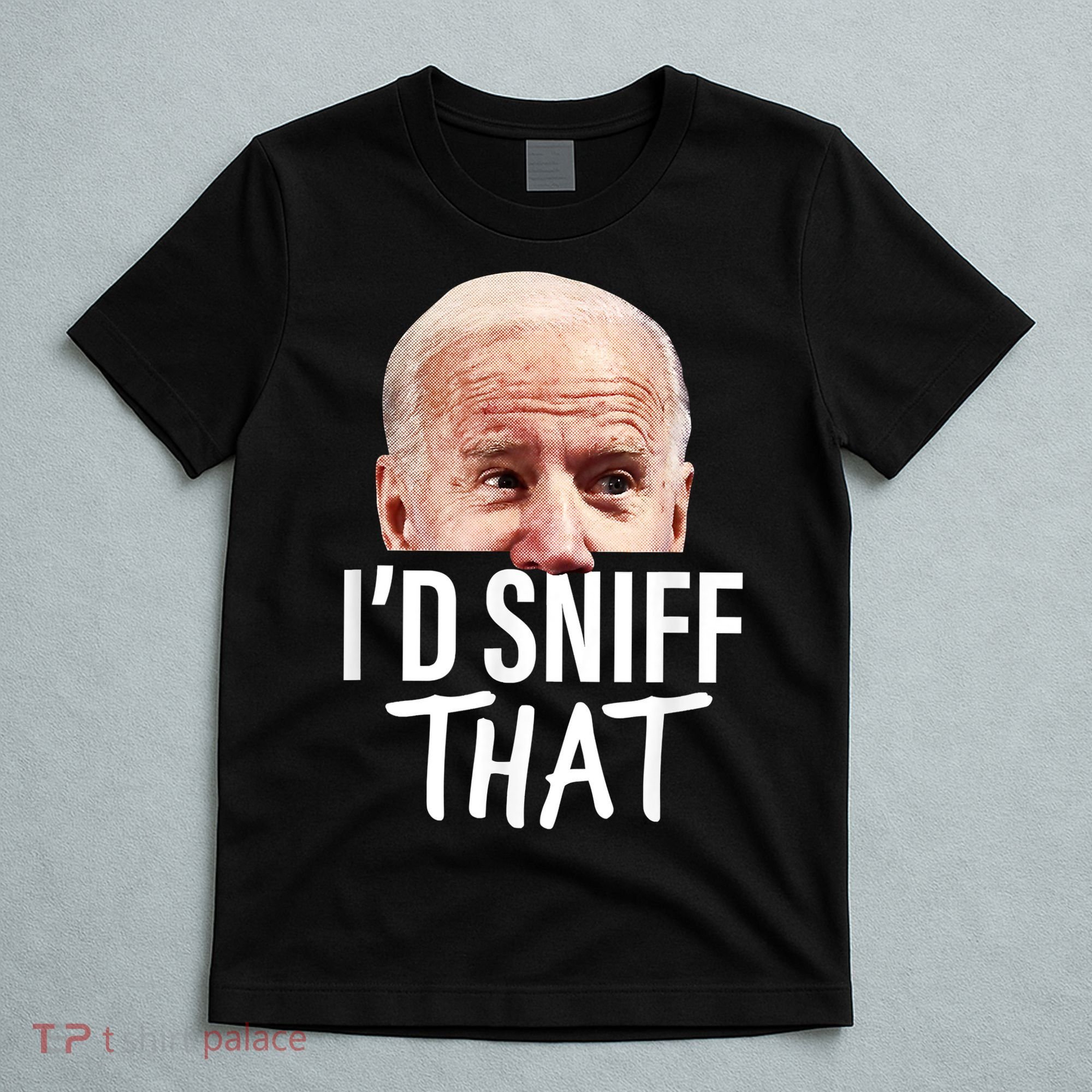 I'd Sniff That. Anti Joe Biden Funny Parody T-Shirt