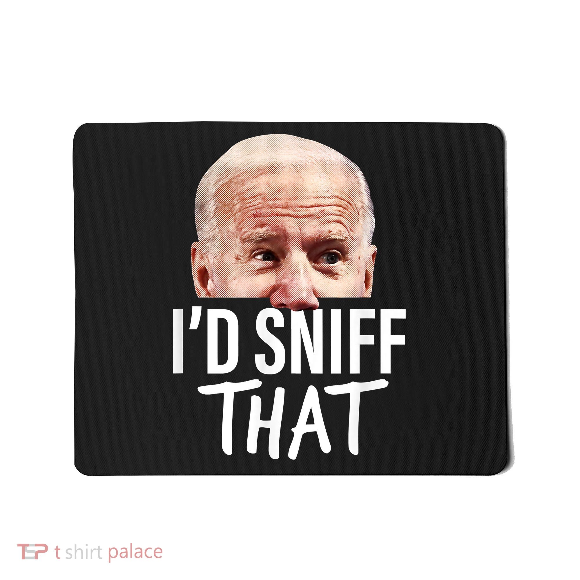 I'd Sniff That. Anti Joe Biden Funny Parody Mousepad