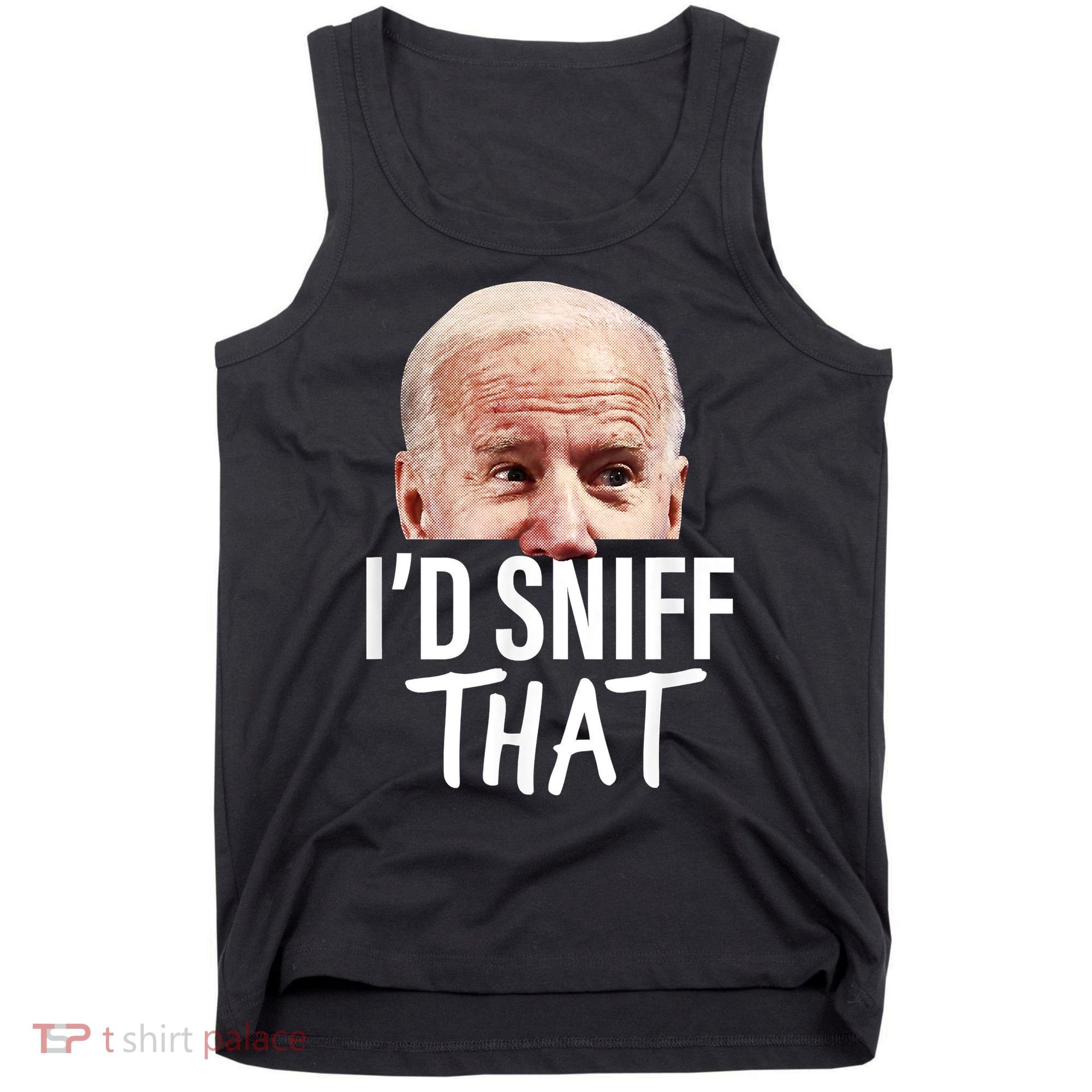 I'd Sniff That. Anti Joe Biden Funny Parody Tank Top