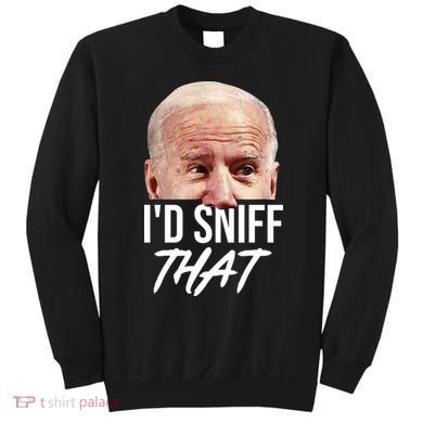 I'd Sniff That Funny Joe Biden Sweatshirt