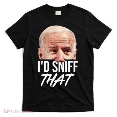 I'd Sniff That Funny Joe Biden T-Shirt