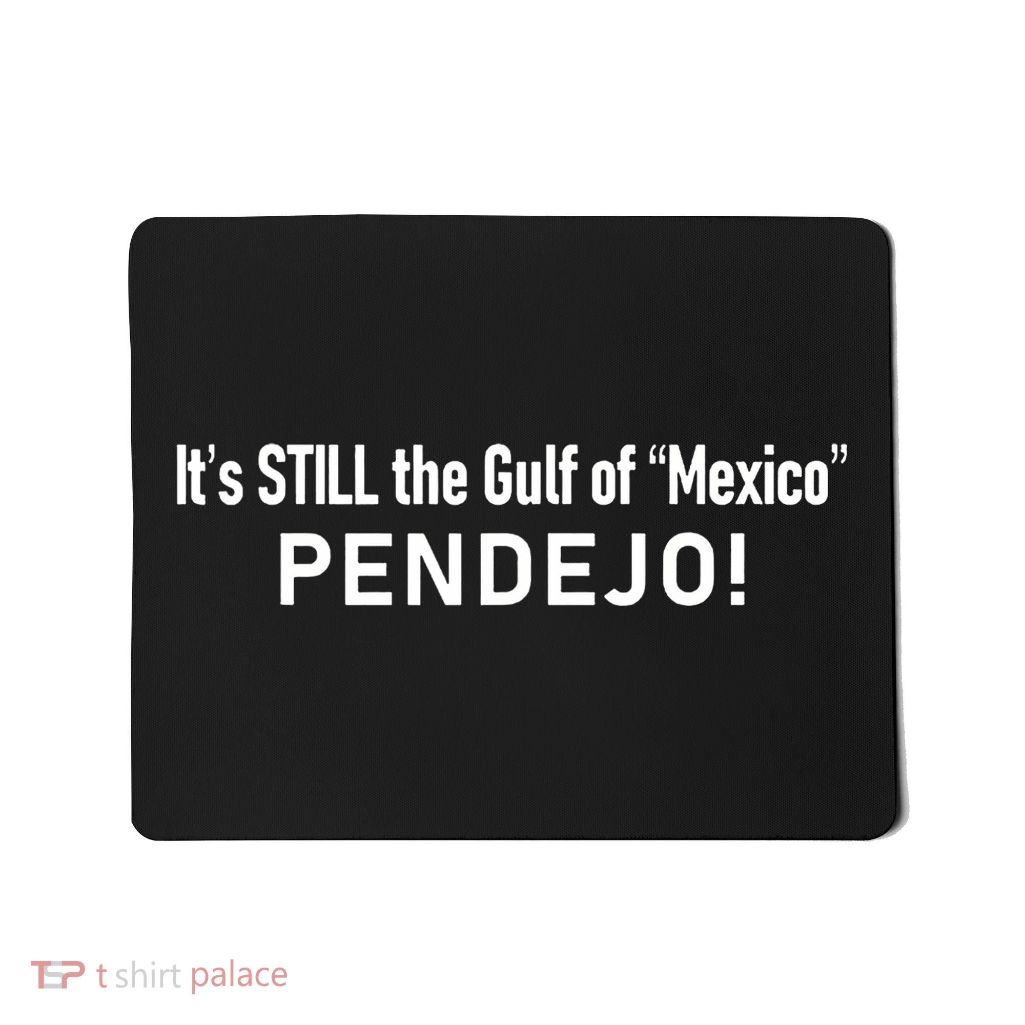 ItS Still The Gulf Of Mexico Pendejo Mousepad