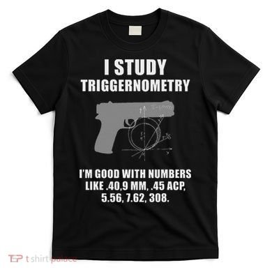 I Study Triggernometry Gun Pistol Funny T-Shirt