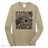 Its Still The Gulf Of Mexico Pendejo Gift Long Sleeve Shirt thumb 0