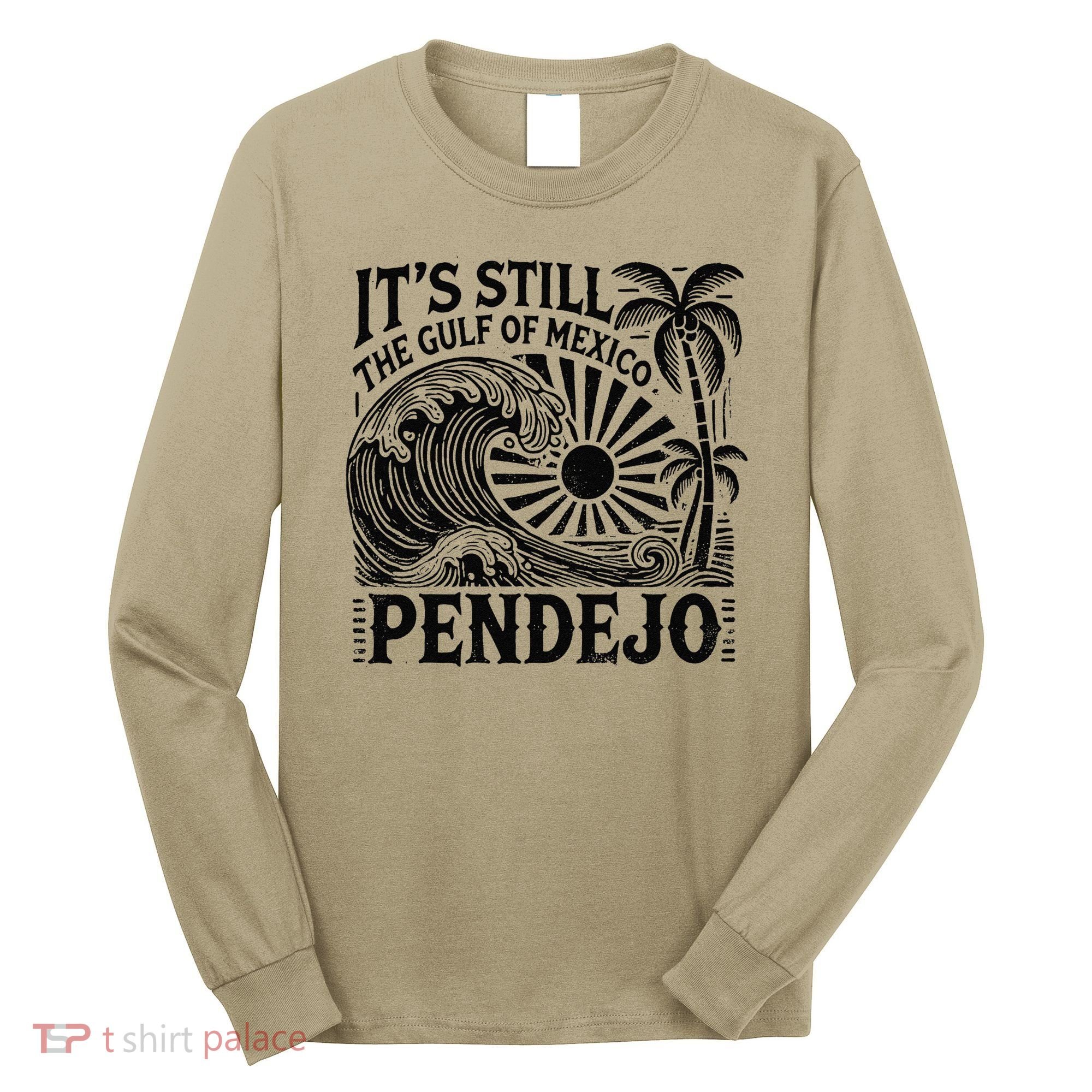 Its Still The Gulf Of Mexico Pendejo Gift Long Sleeve Shirt