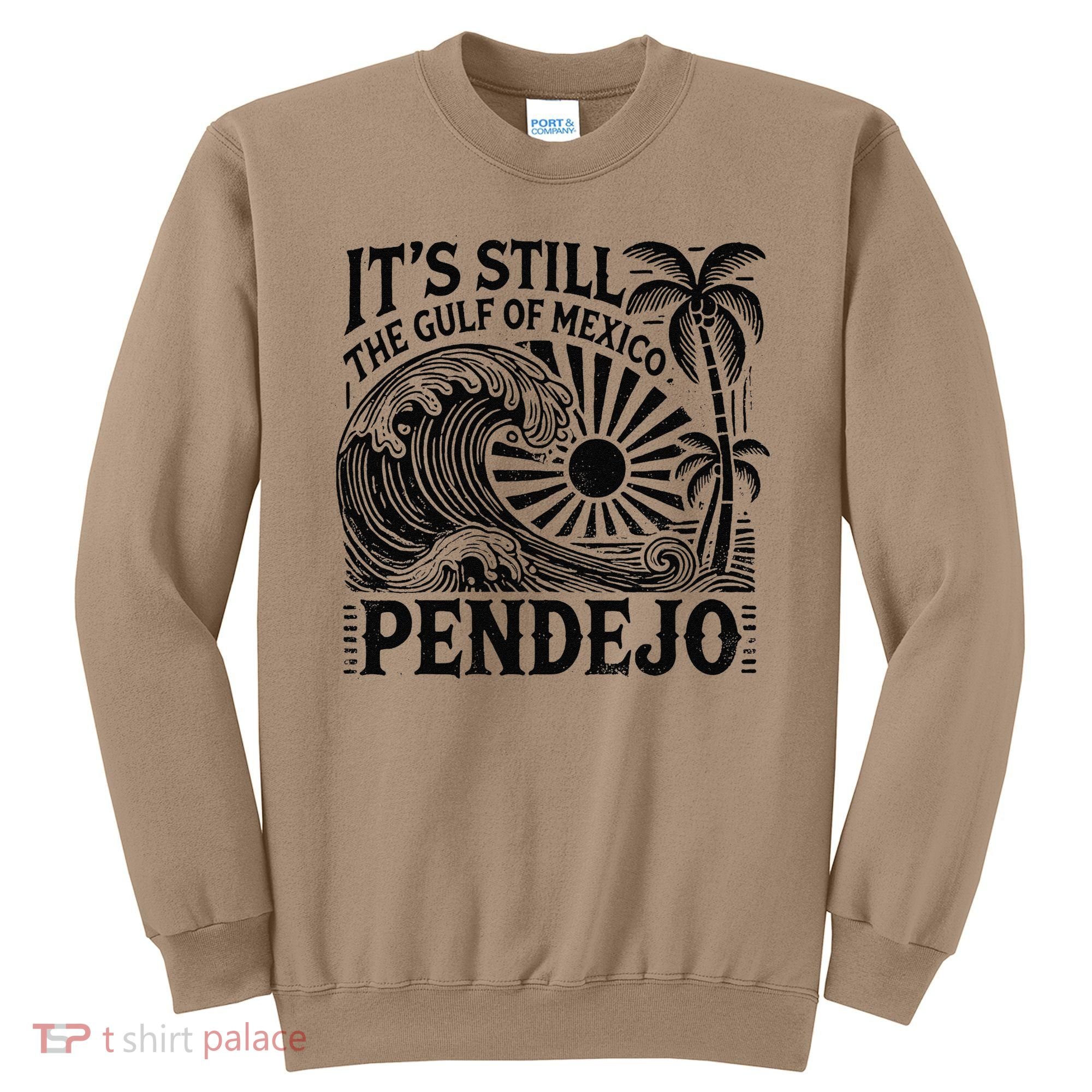 Its Still The Gulf Of Mexico Pendejo Gift Sweatshirt