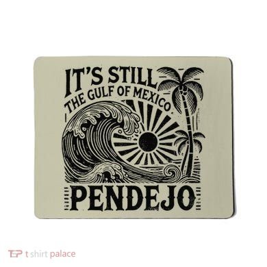 Its Still The Gulf Of Mexico Pendejo Gift Mousepad
