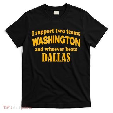 I Support Two Teams Washington And Whoever Beats Dallas T-Shirt