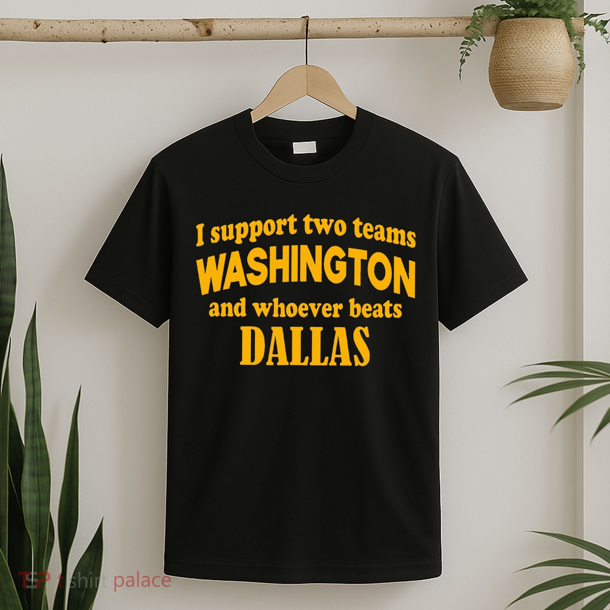 I Support Two Teams Washington And Whoever Beats Dallas T-Shirt