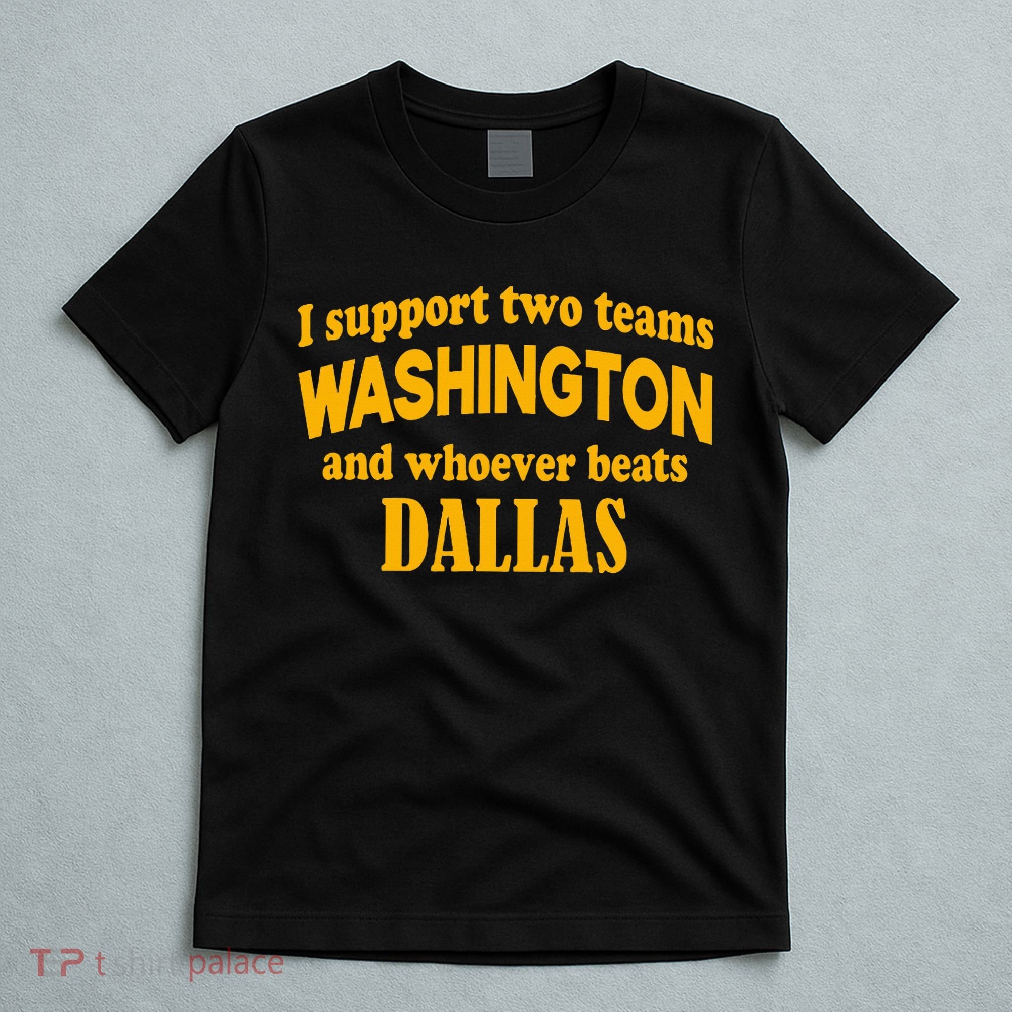 I Support Two Teams Washington And Whoever Beats Dallas T-Shirt