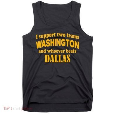 I Support Two Teams Washington And Whoever Beats Dallas Tank Top