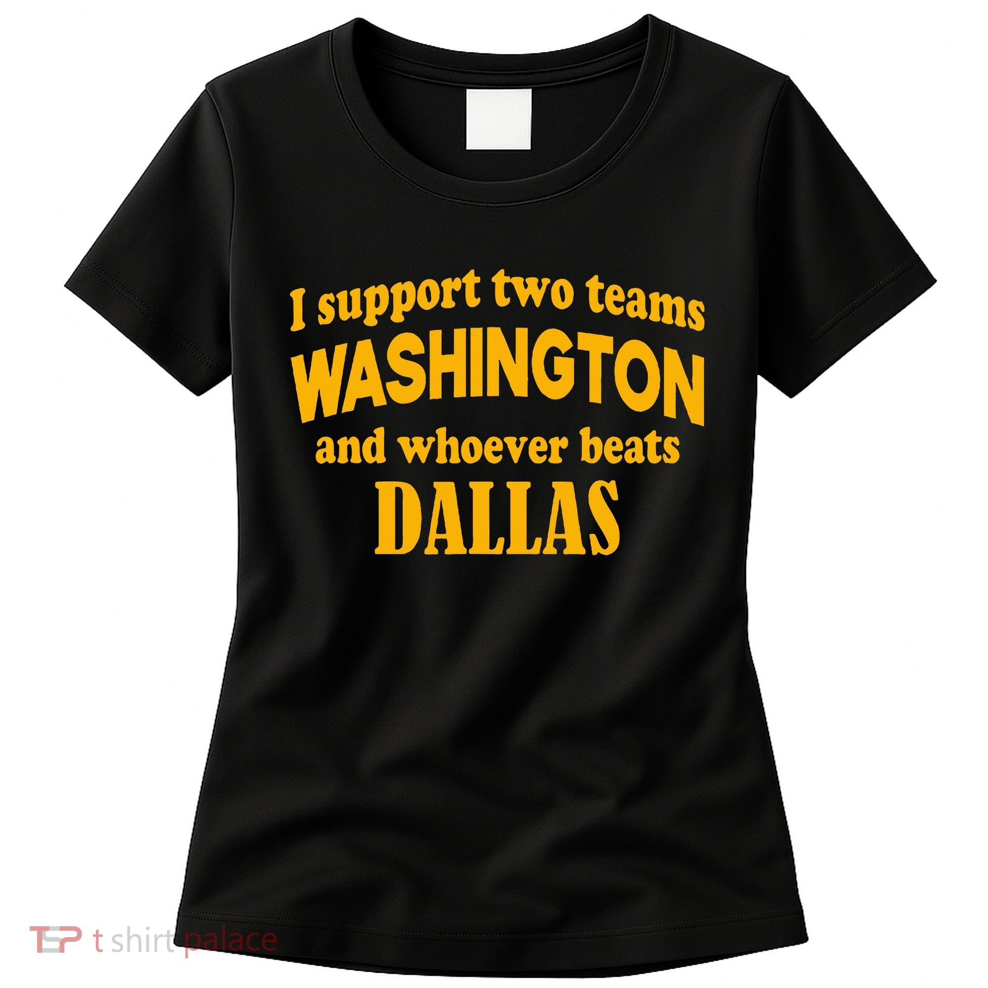 I Support Two Teams Washington And Whoever Beats Dallas Women's T-Shirt