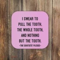 I Swear To Pull The Tooth The Whole Tooth And Nothing But The Tooth Coaster thumb 0
