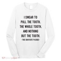 I Swear To Pull The Tooth The Whole Tooth And Nothing But The Tooth Long Sleeve Shirt thumb 0