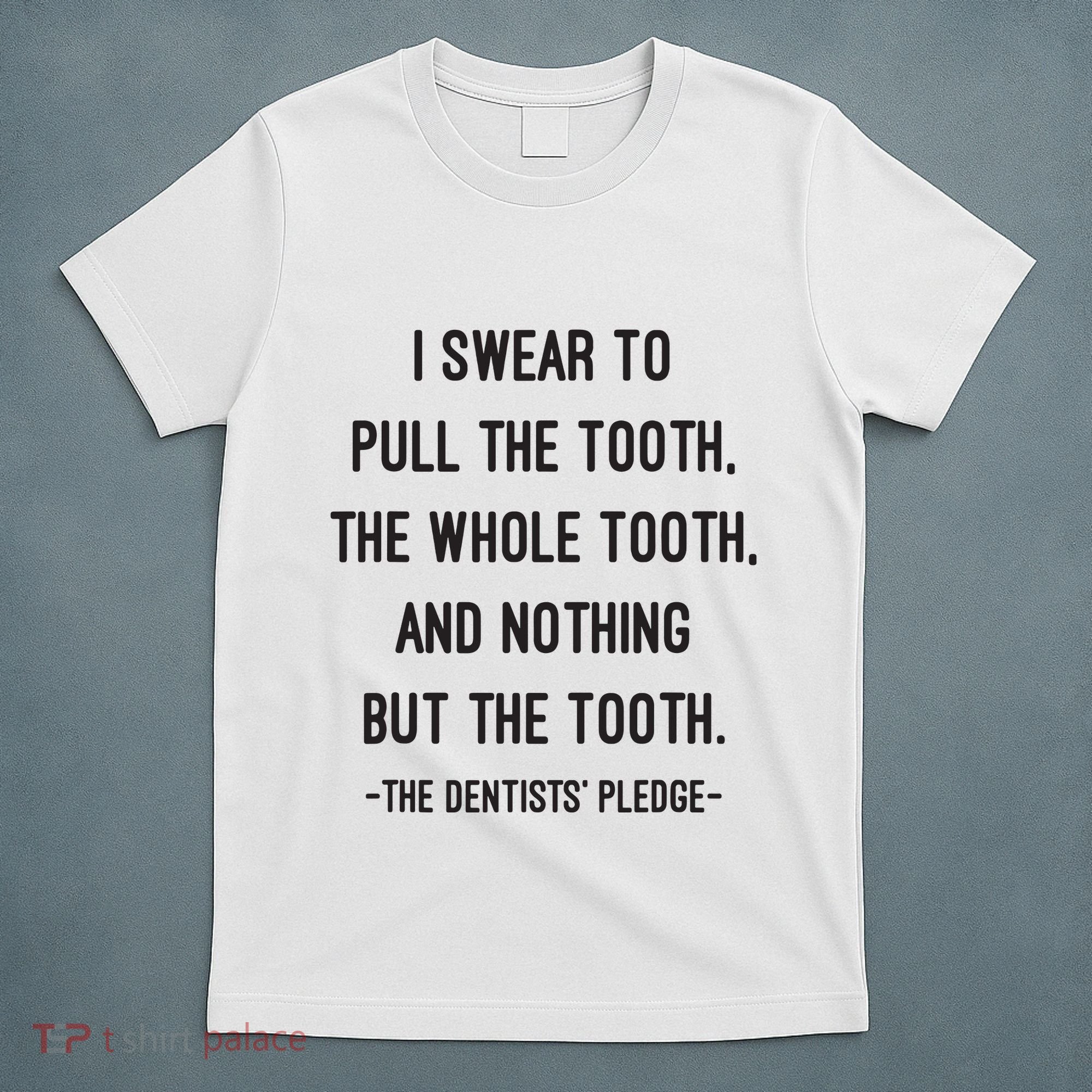 I Swear To Pull The Tooth The Whole Tooth And Nothing But The Tooth T-Shirt