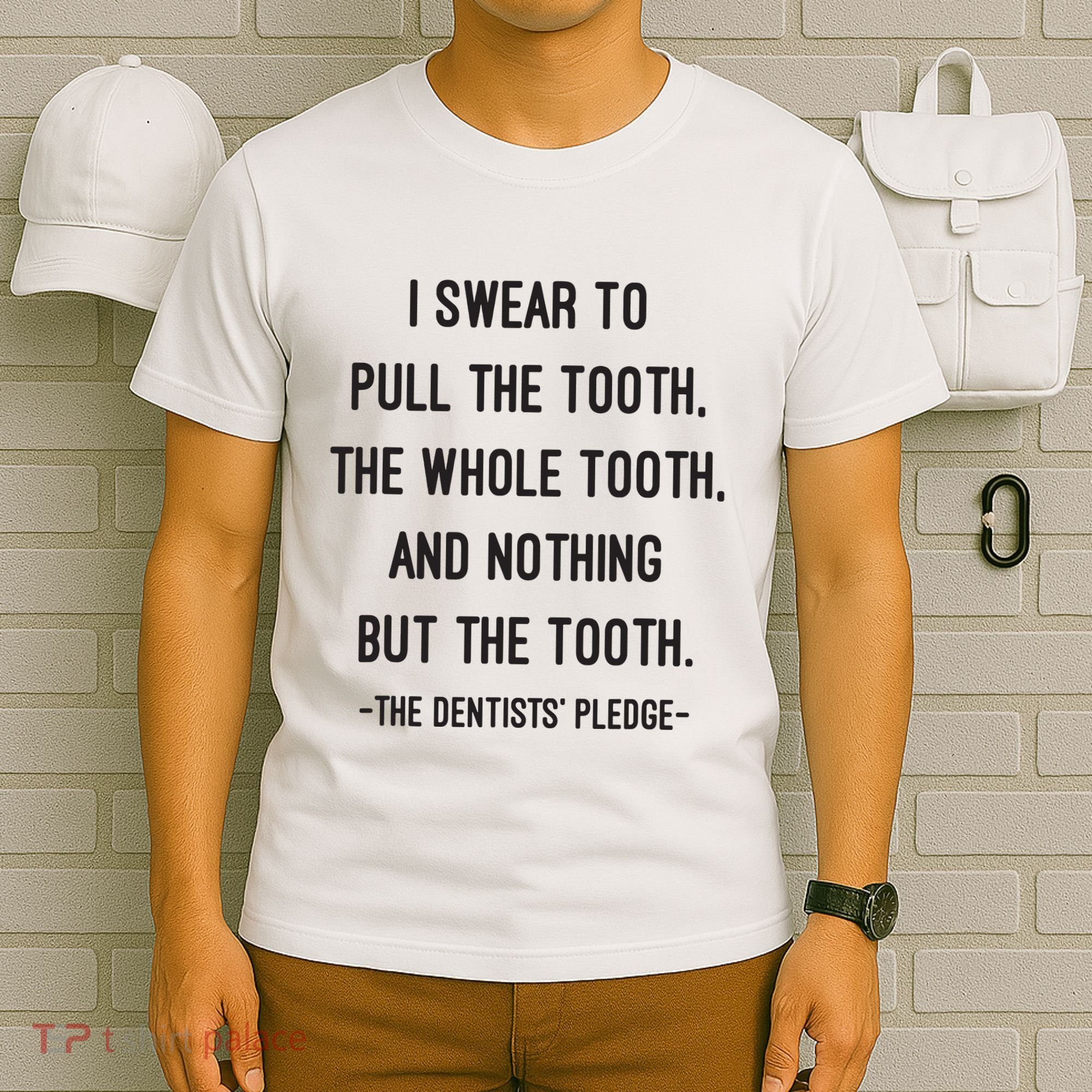 I Swear To Pull The Tooth The Whole Tooth And Nothing But The Tooth T-Shirt