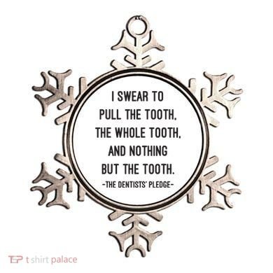 I Swear To Pull The Tooth The Whole Tooth And Nothing But The Tooth Ornament