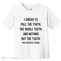 I Swear To Pull The Tooth The Whole Tooth And Nothing But The Tooth Toddler T-Shirt thumb 0