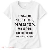 I Swear To Pull The Tooth The Whole Tooth And Nothing But The Tooth Women's T-Shirt thumb 0