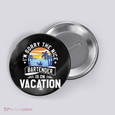 IM Sorry The Nice Bartender Is On Vacation Bartending Button