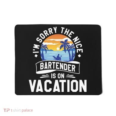 IM Sorry The Nice Bartender Is On Vacation Bartending Mousepad