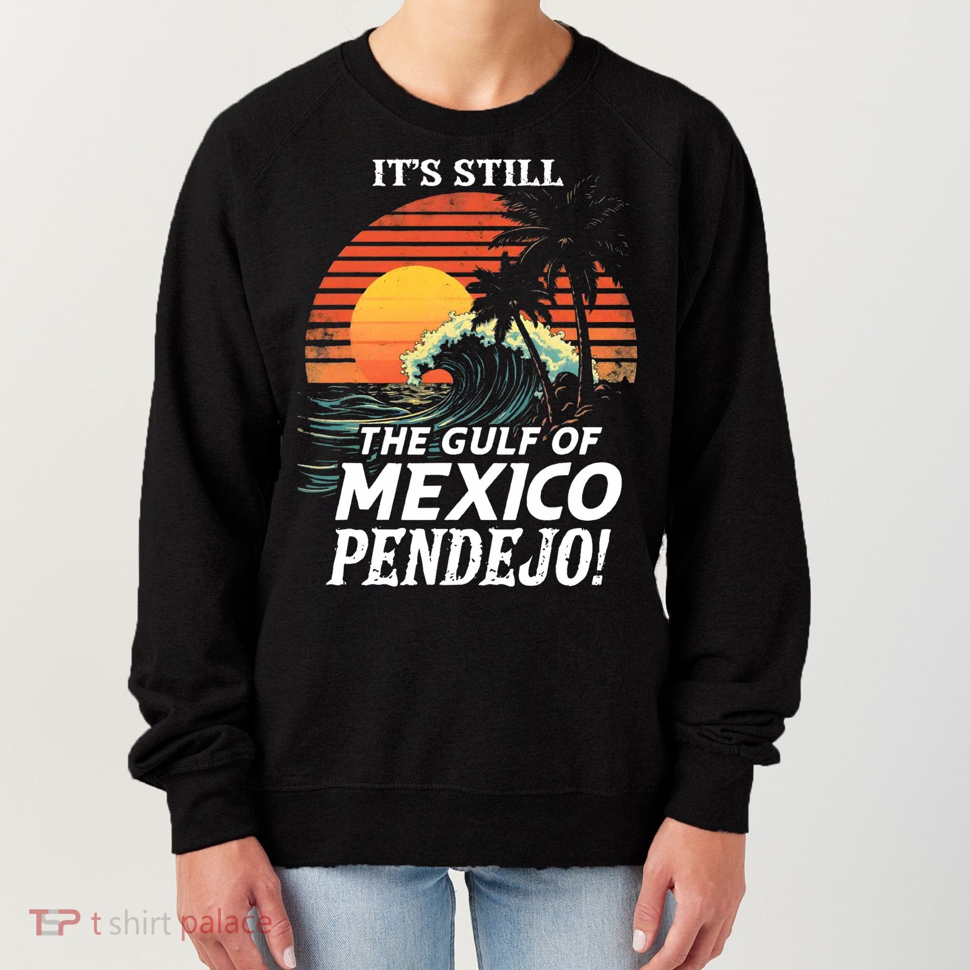ItS Still The Gulf Of Mexico Pendejo Women's Sweatshirt