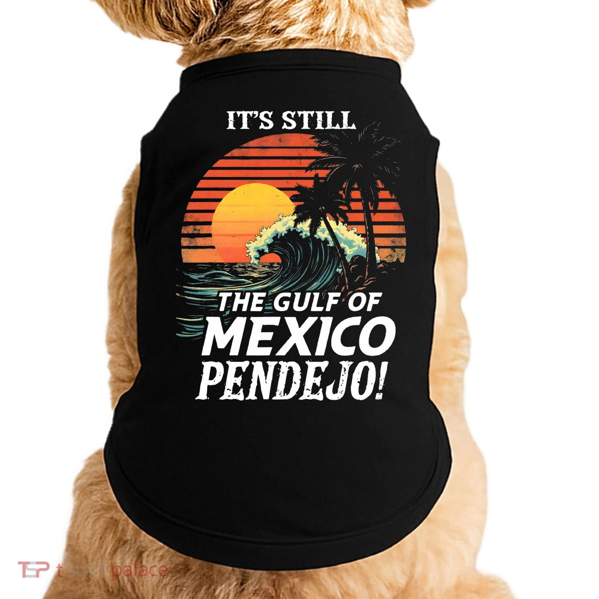 ItS Still The Gulf Of Mexico Pendejo Doggie Tank