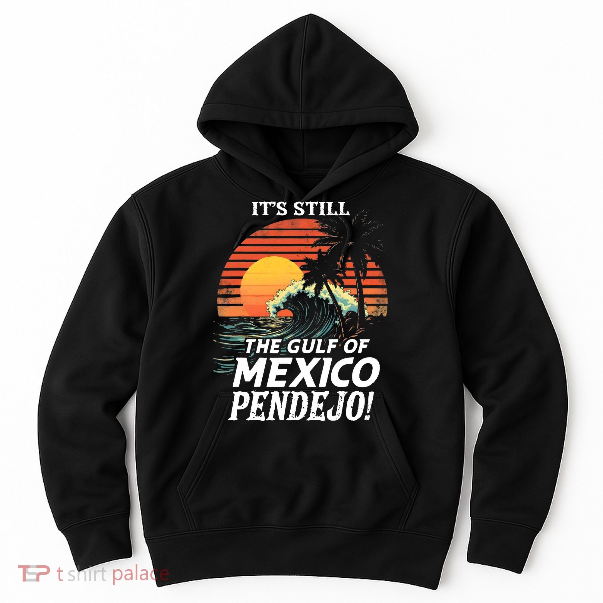 ItS Still The Gulf Of Mexico Pendejo Hoodie