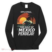ItS Still The Gulf Of Mexico Pendejo Long Sleeve Shirt thumb 0