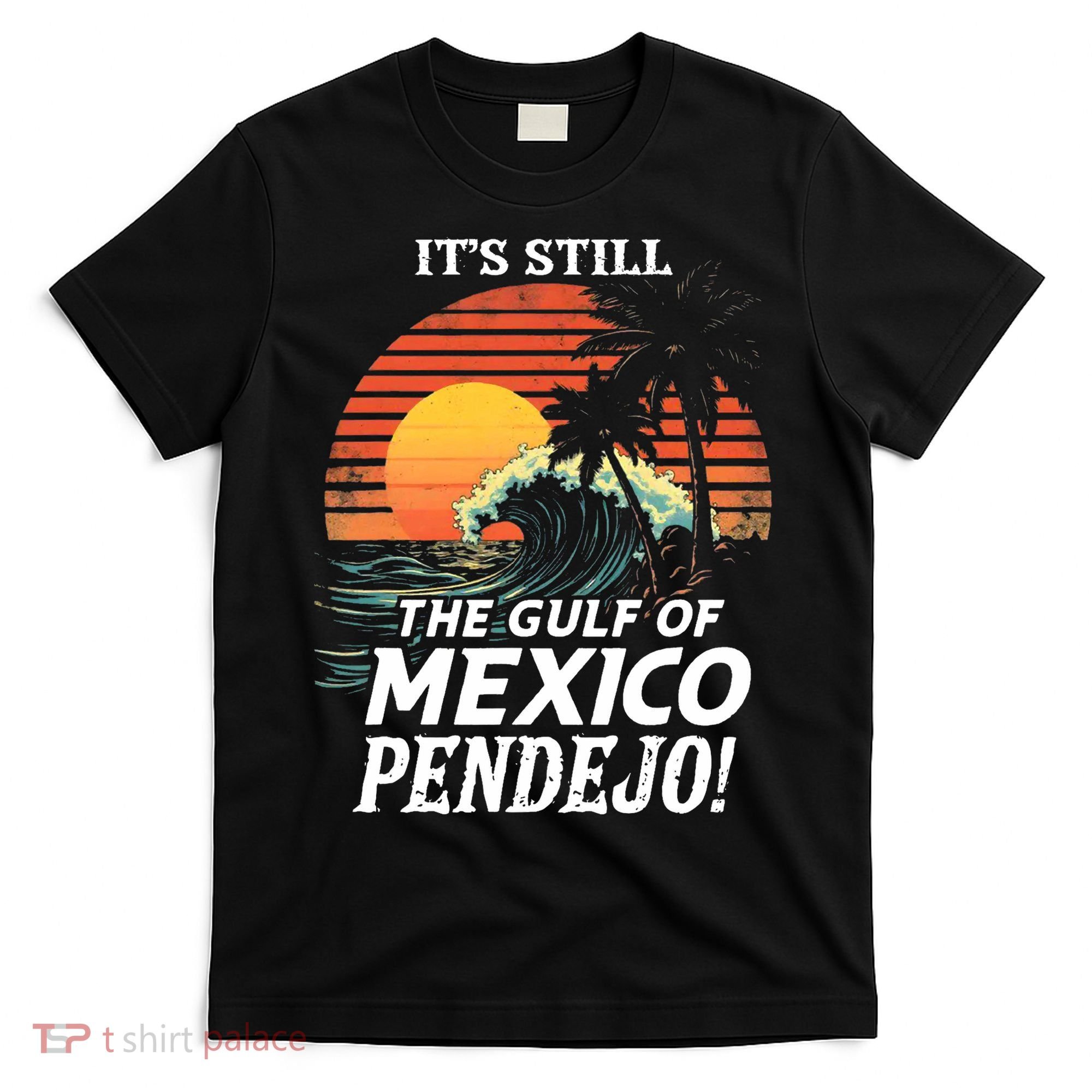 ItS Still The Gulf Of Mexico Pendejo T-Shirt