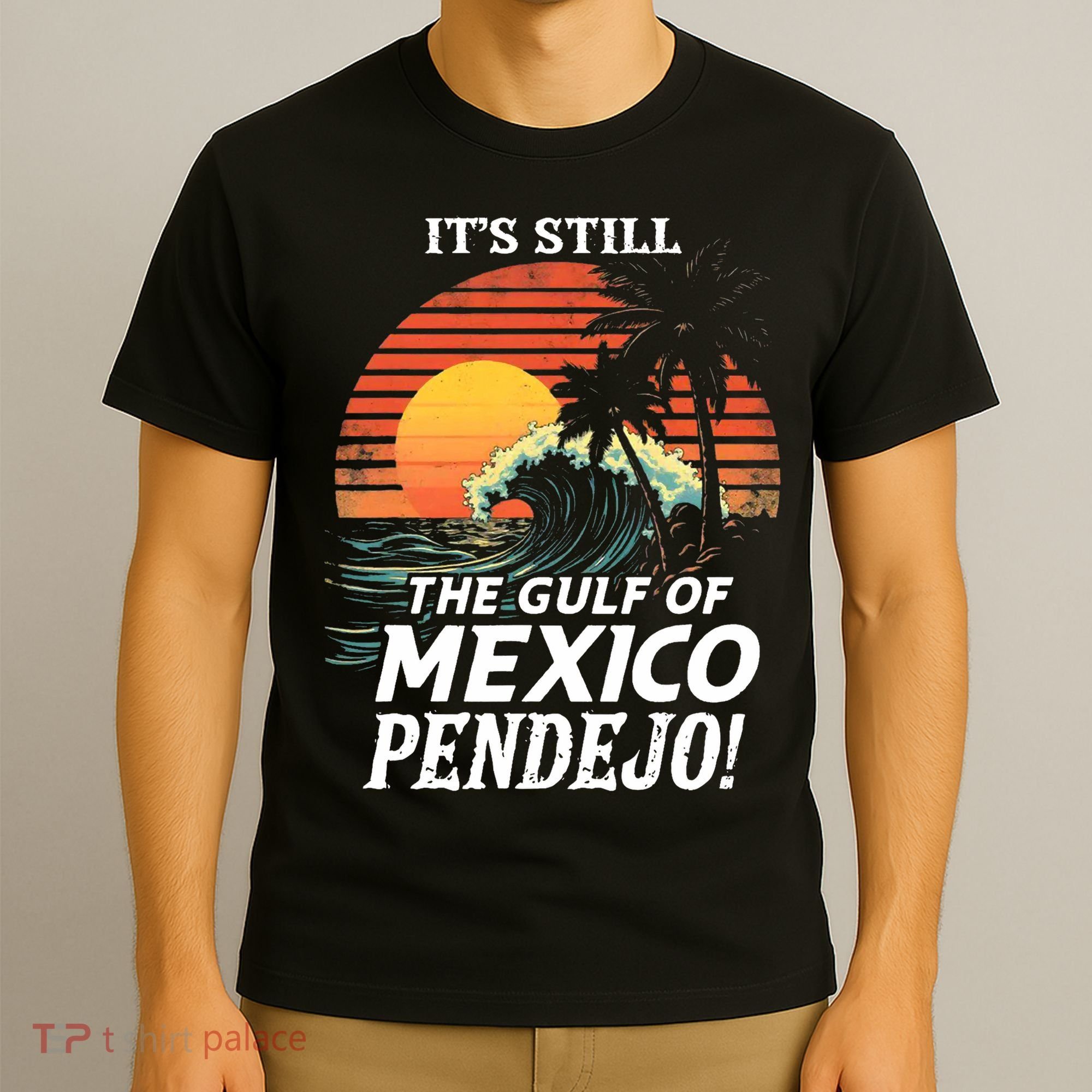ItS Still The Gulf Of Mexico Pendejo T-Shirt