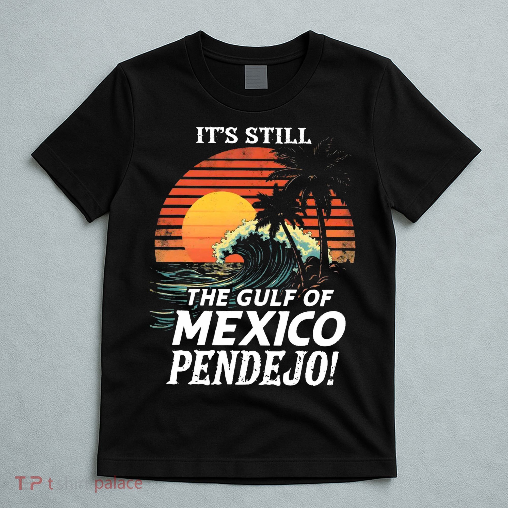 ItS Still The Gulf Of Mexico Pendejo T-Shirt
