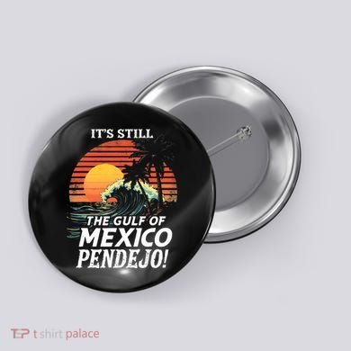 ItS Still The Gulf Of Mexico Pendejo Button