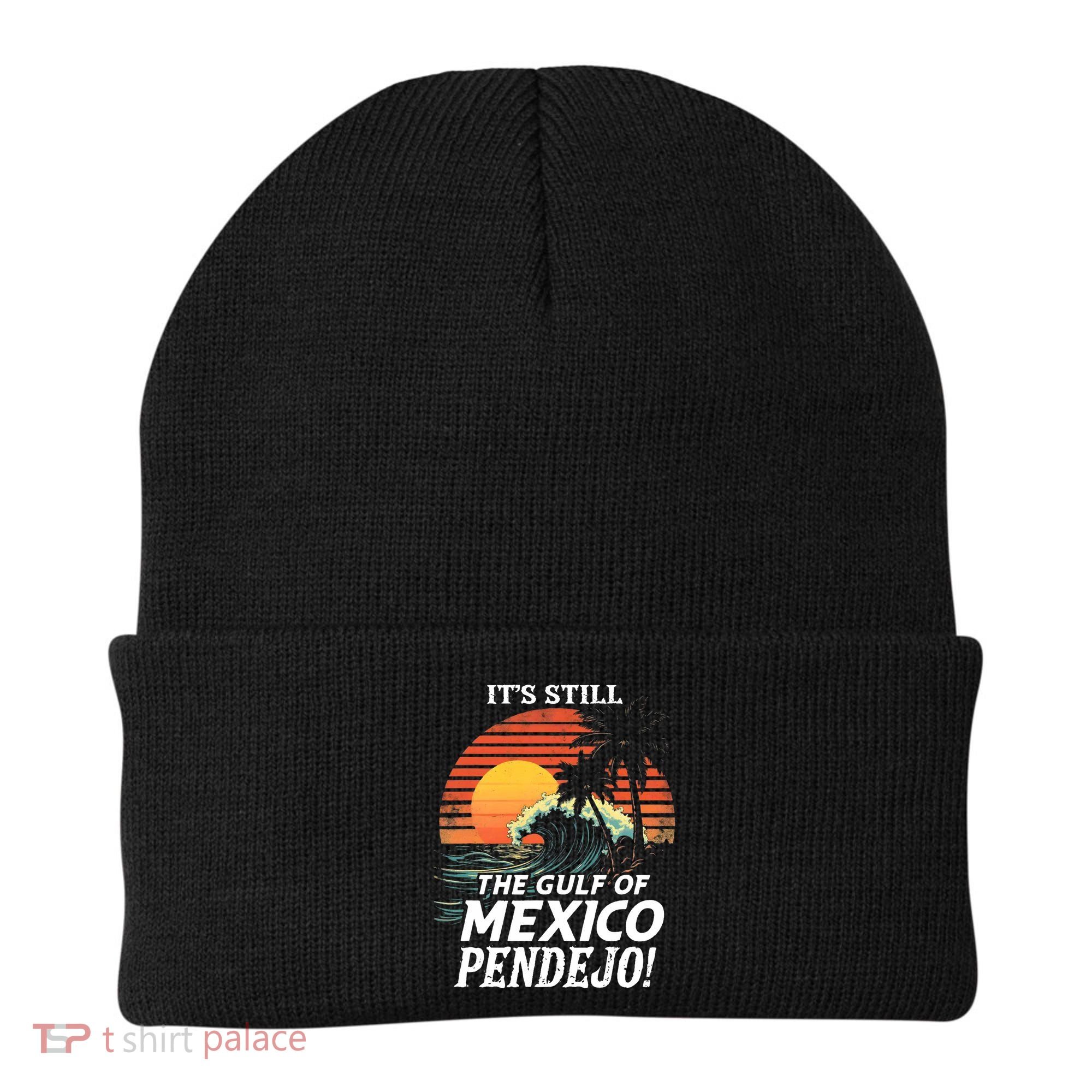 ItS Still The Gulf Of Mexico Pendejo Beanie