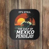 ItS Still The Gulf Of Mexico Pendejo Coaster thumb 0