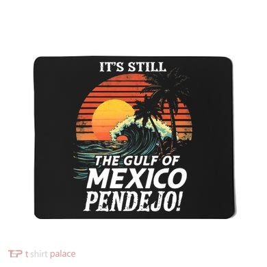 ItS Still The Gulf Of Mexico Pendejo Mousepad