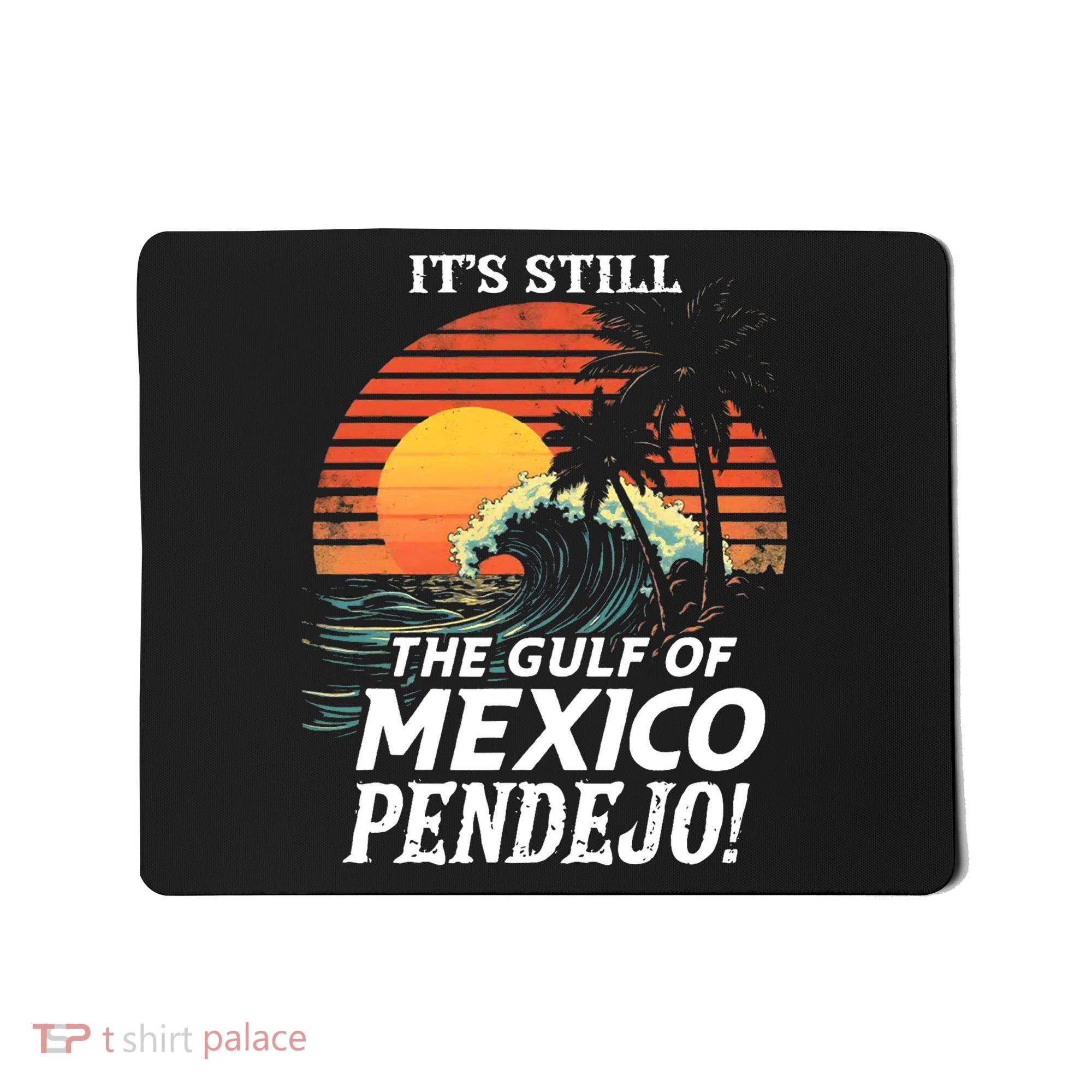 ItS Still The Gulf Of Mexico Pendejo Mousepad