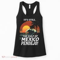 ItS Still The Gulf Of Mexico Pendejo Women's Tank Top thumb 0