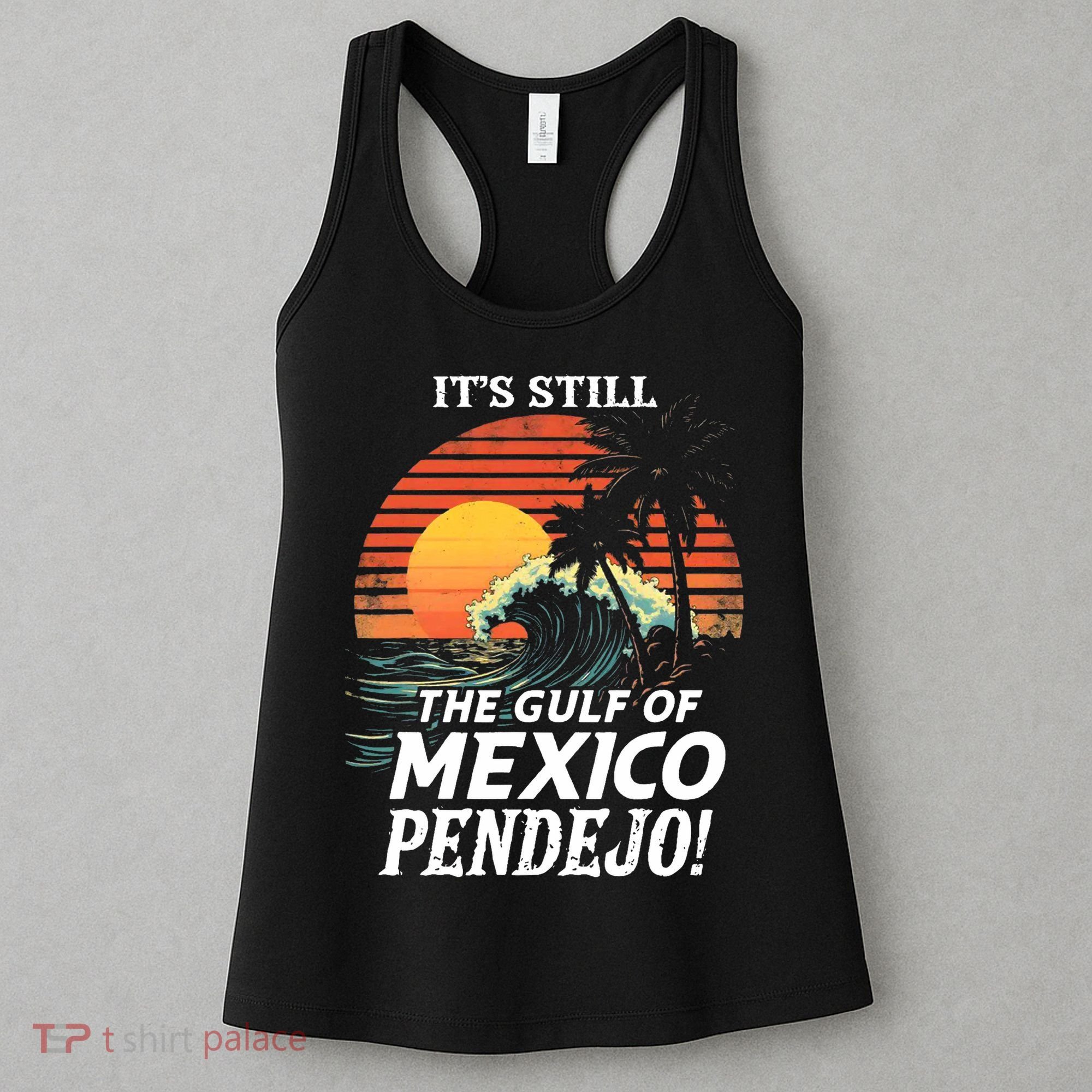 ItS Still The Gulf Of Mexico Pendejo Women's Tank Top