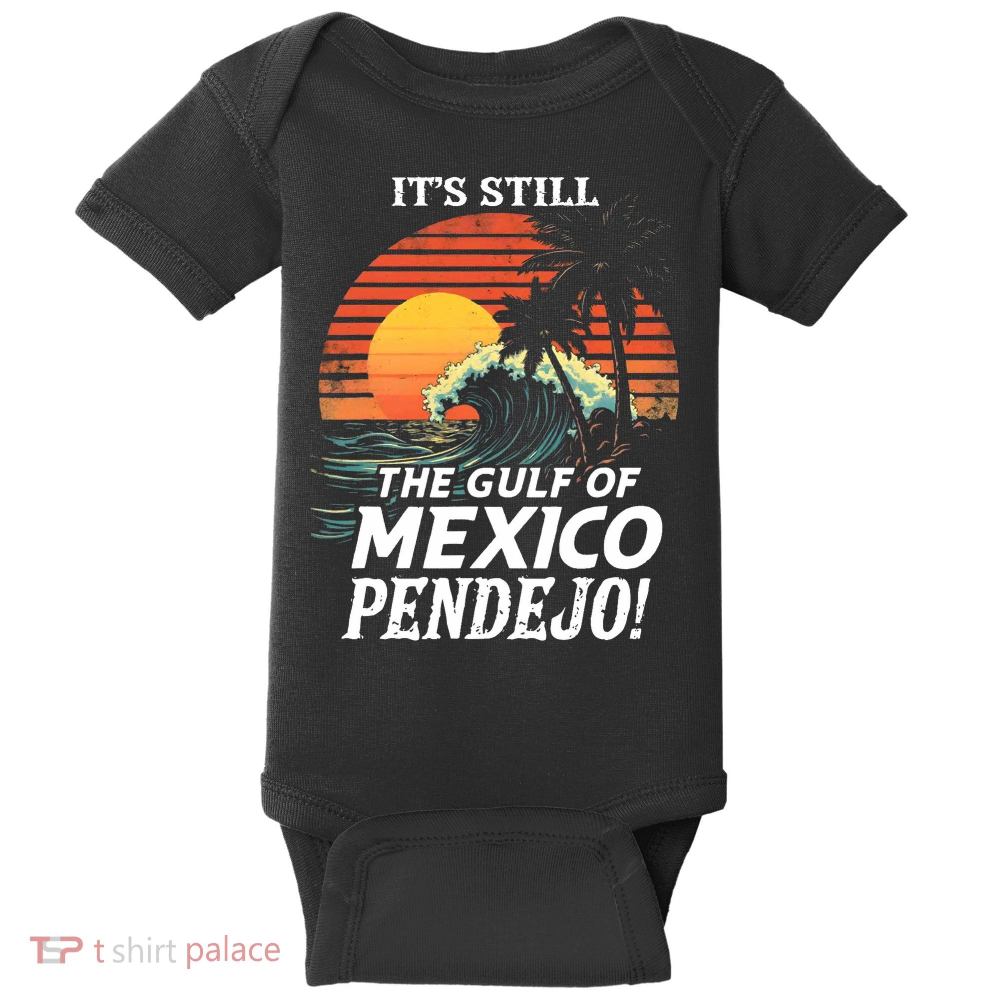 ItS Still The Gulf Of Mexico Pendejo Baby Bodysuit