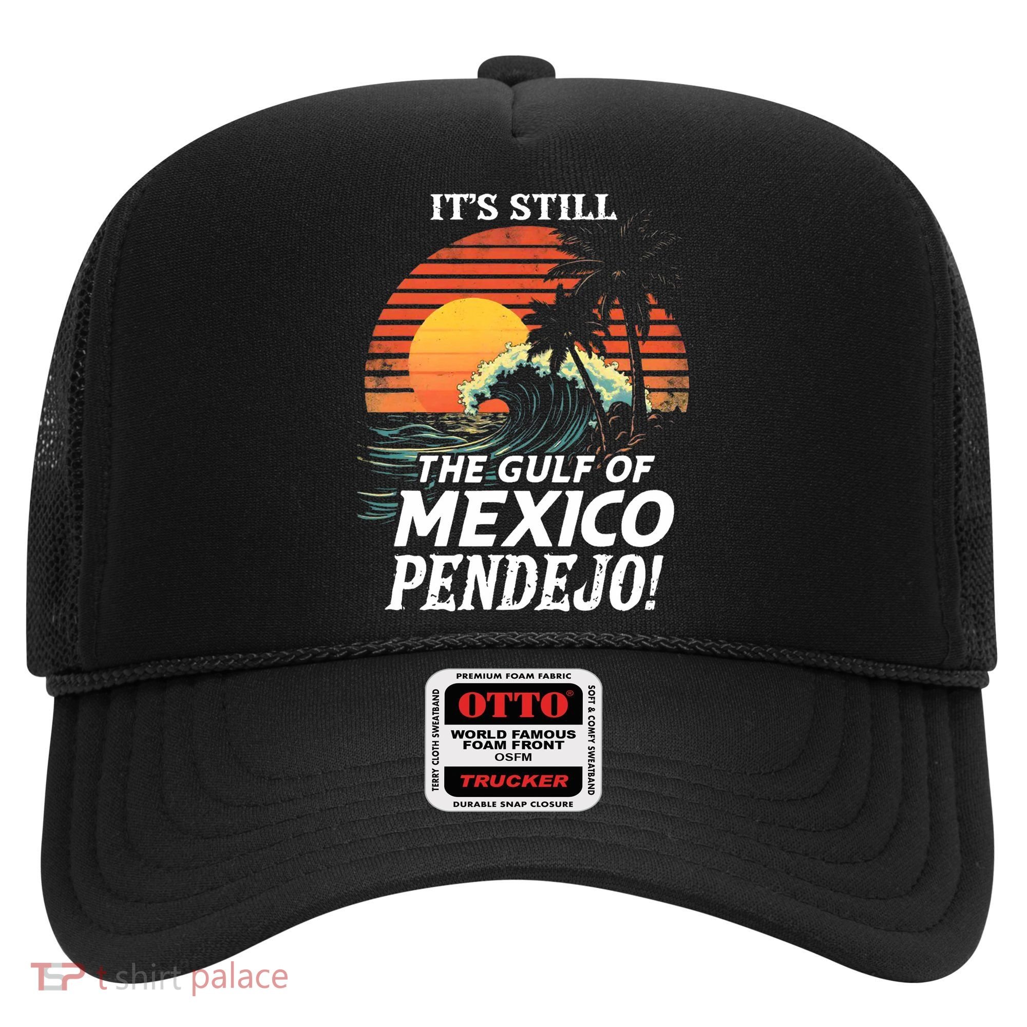 ItS Still The Gulf Of Mexico Pendejo Hat