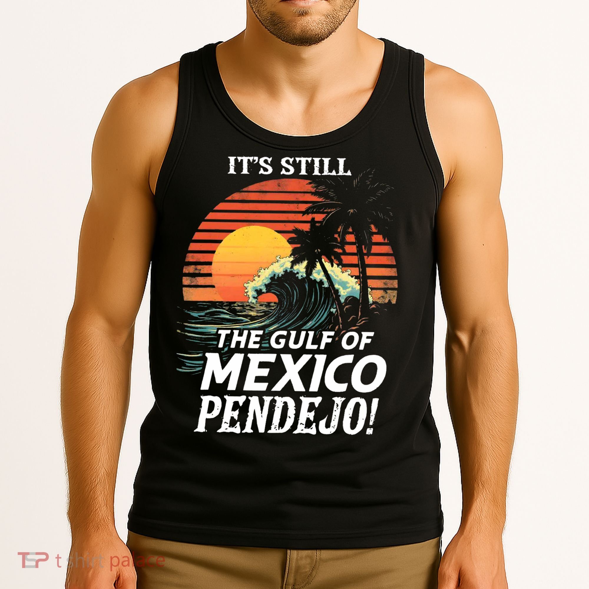 ItS Still The Gulf Of Mexico Pendejo Tank Top