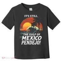 ItS Still The Gulf Of Mexico Pendejo Toddler T-Shirt thumb 0