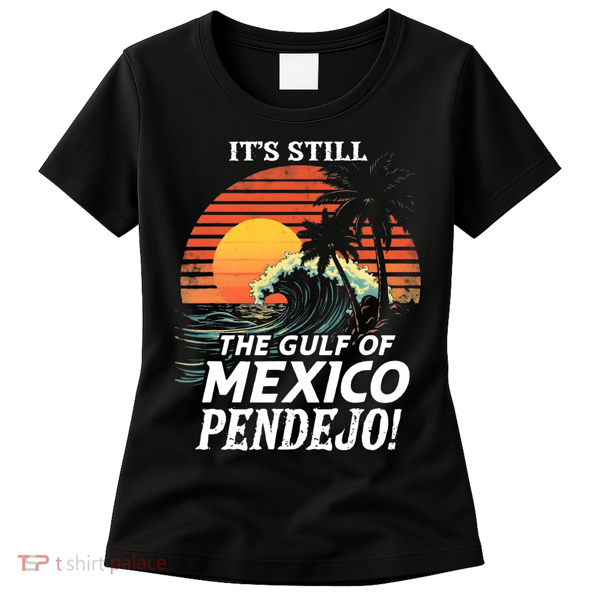 ItS Still The Gulf Of Mexico Pendejo Women's T-Shirt