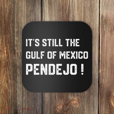 Its Still The Gulf Of Mexico Pendejo Coaster